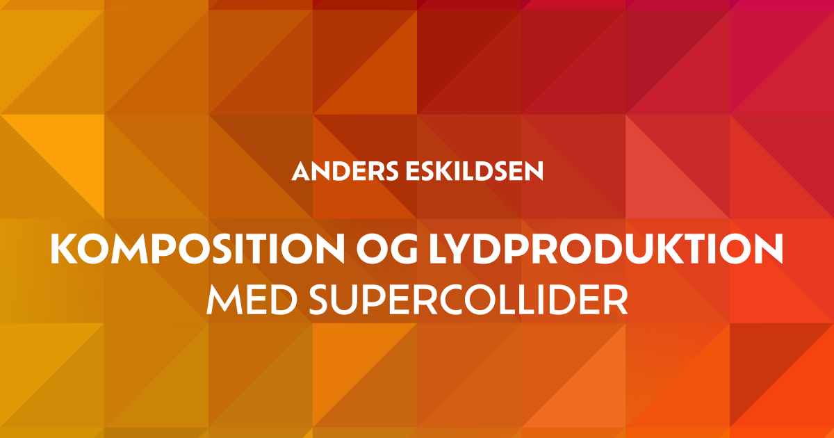 Excerpt of the cover page for 'Komposition og lydproduktion med SuperCollider' by Anders Eskildsen
